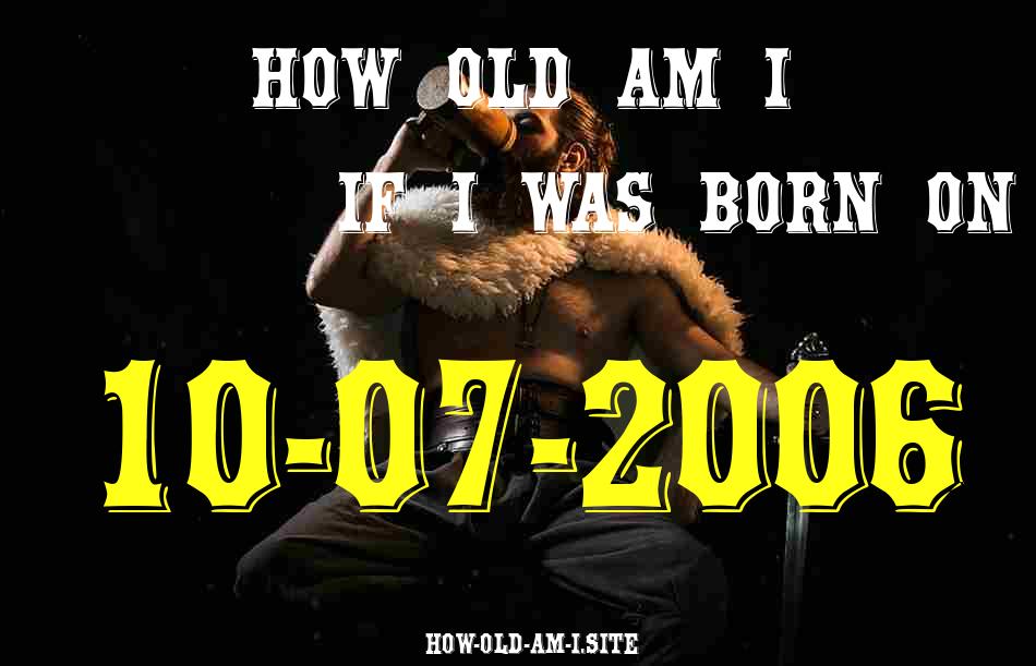 ᐈ Born On 10 July 2006 My Age in 2024? [100% ACCURATE Age Calculator!]